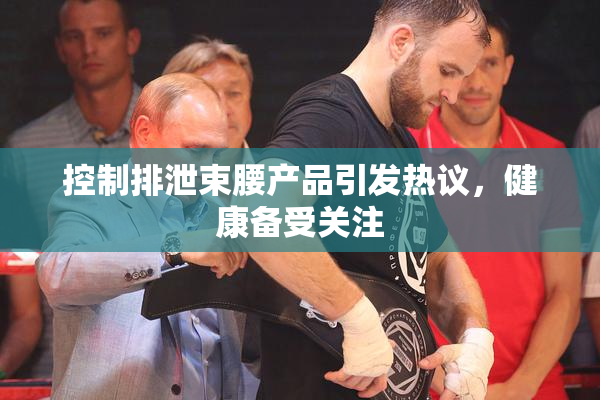 控制排泄束腰产品引发热议，健康备受关注