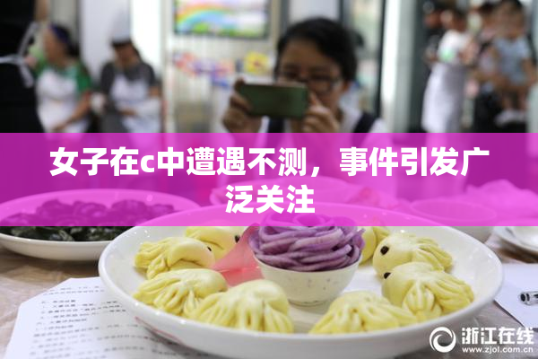 女子在c中遭遇不测，事件引发广泛关注