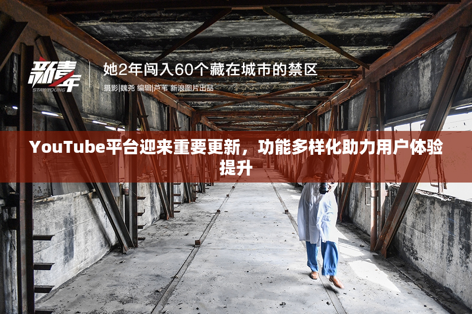 YouTube平台迎来重要更新，功能多样化助力用户体验提升