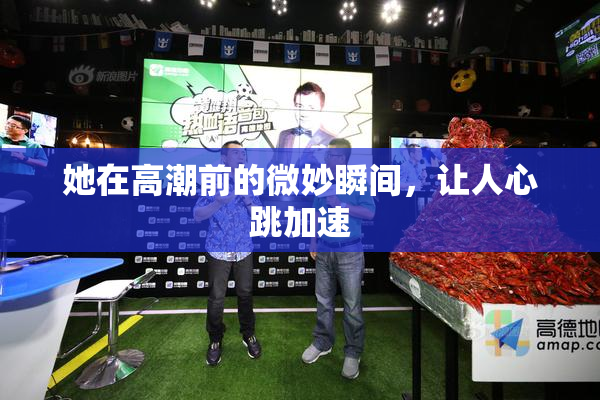 她在高潮前的微妙瞬间，让人心跳加速