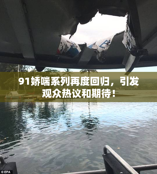 91娇喘系列再度回归，引发观众热议和期待！