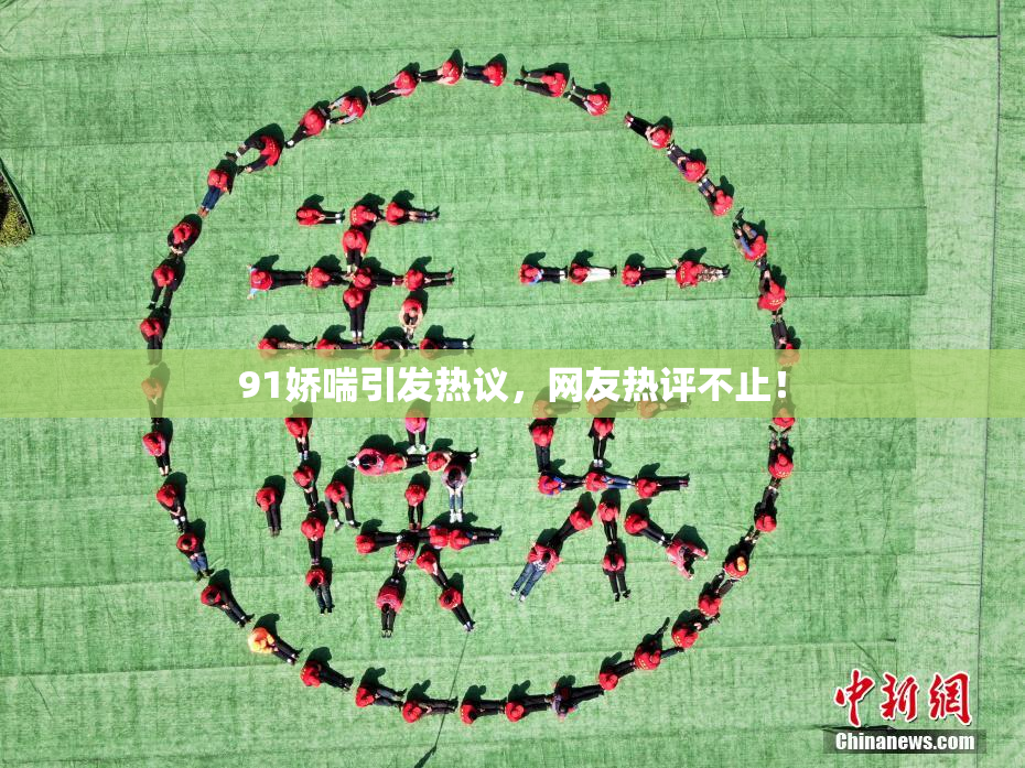 91娇喘引发热议，网友热评不止！