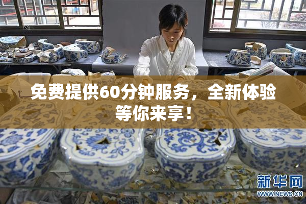 免费提供60分钟服务，全新体验等你来享！