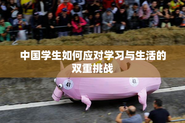 中国学生如何应对学习与生活的双重挑战