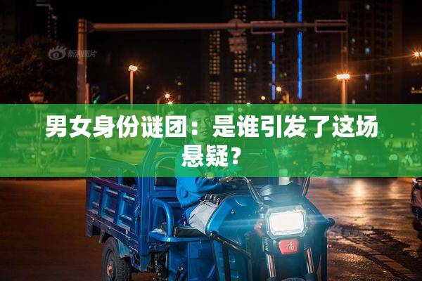 男女身份谜团：是谁引发了这场悬疑？