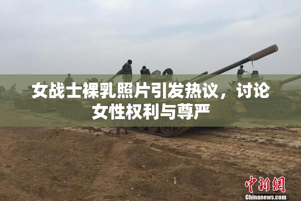 女战士裸乳照片引发热议，讨论女性权利与尊严