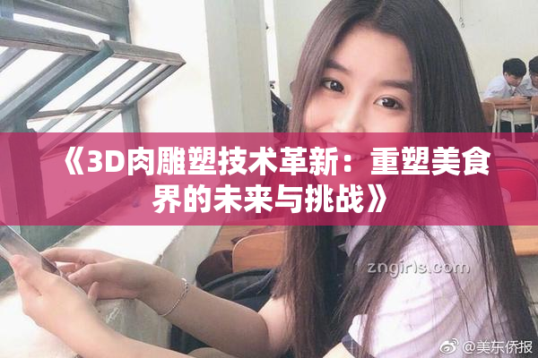 《3D肉雕塑技术革新：重塑美食界的未来与挑战》