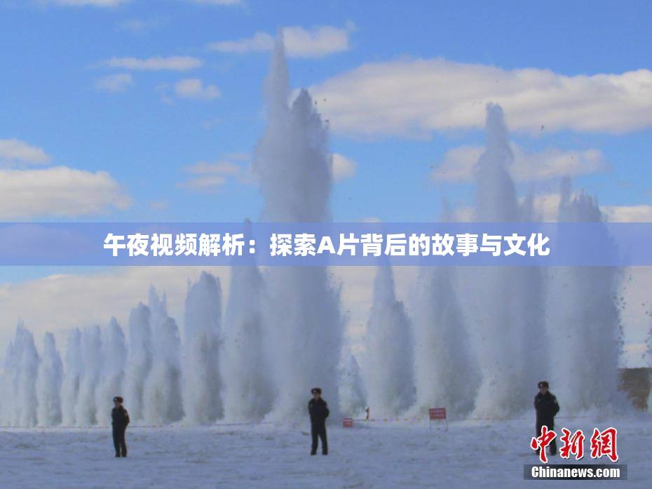 午夜视频解析：探索A片背后的故事与文化