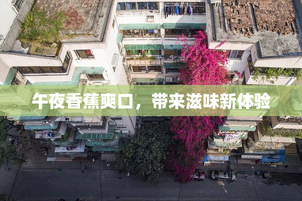午夜香蕉爽口，带来滋味新体验