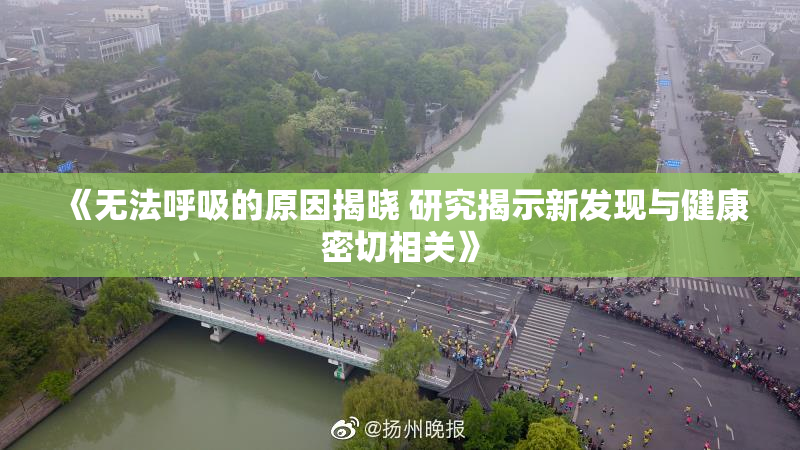 《无法呼吸的原因揭晓 研究揭示新发现与健康密切相关》