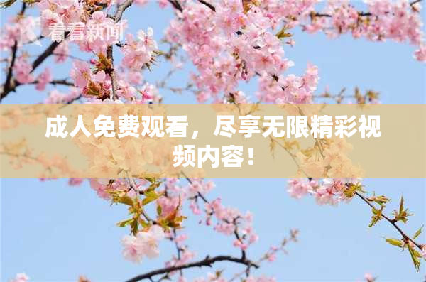 成人免费观看，尽享无限精彩视频内容！