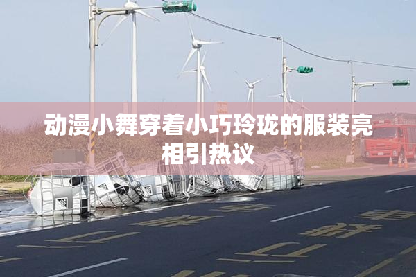 动漫小舞穿着小巧玲珑的服装亮相引热议