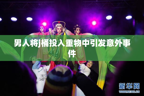 男人将j桶投入重物中引发意外事件