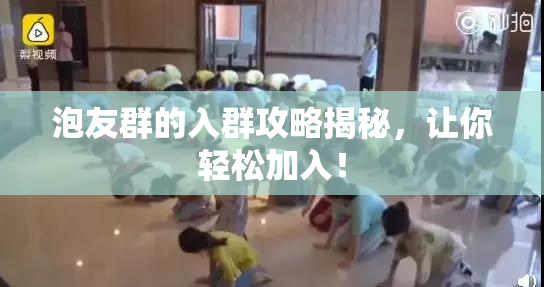 泡友群的入群攻略揭秘，让你轻松加入！