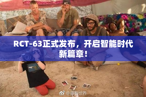 RCT-63正式发布，开启智能时代新篇章！