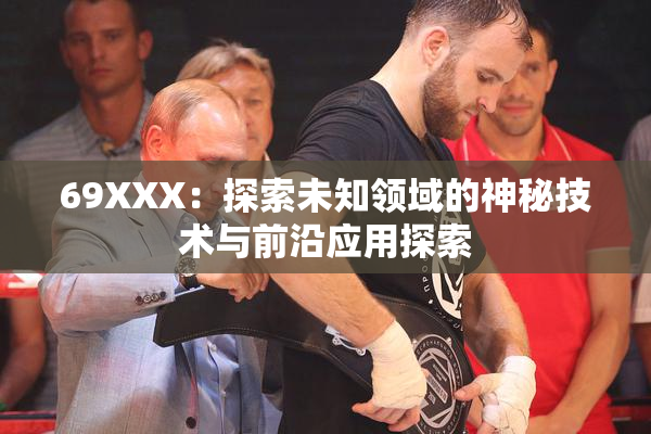 69XXX：探索未知领域的神秘技术与前沿应用探索