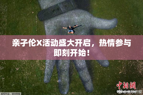 亲孑伦X活动盛大开启，热情参与即刻开始！