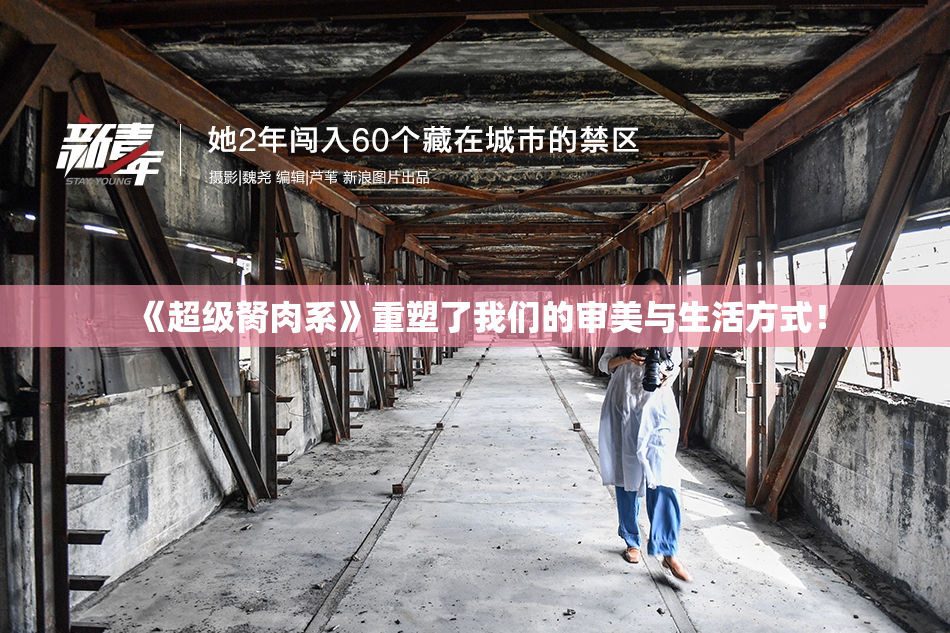 《超级胬肉系》重塑了我们的审美与生活方式！