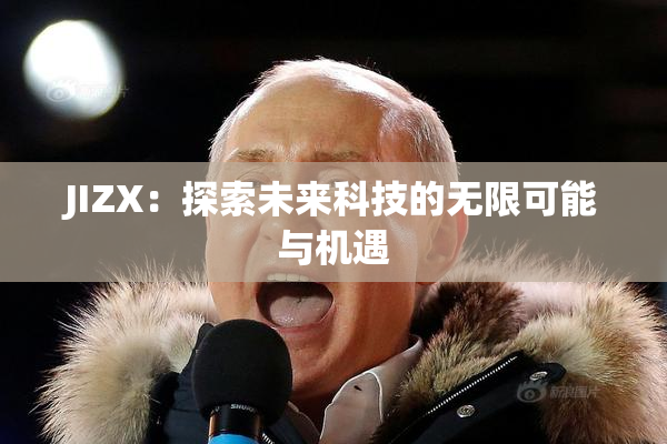 JIZX：探索未来科技的无限可能与机遇