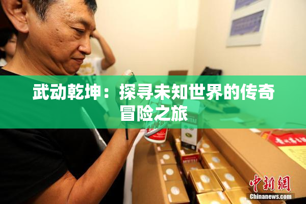 武动乾坤：探寻未知世界的传奇冒险之旅