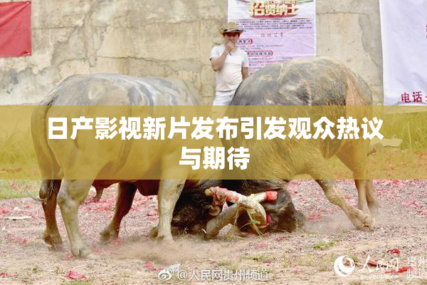 日产影视新片发布引发观众热议与期待