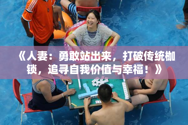 《人妻：勇敢站出来，打破传统枷锁，追寻自我价值与幸福！》