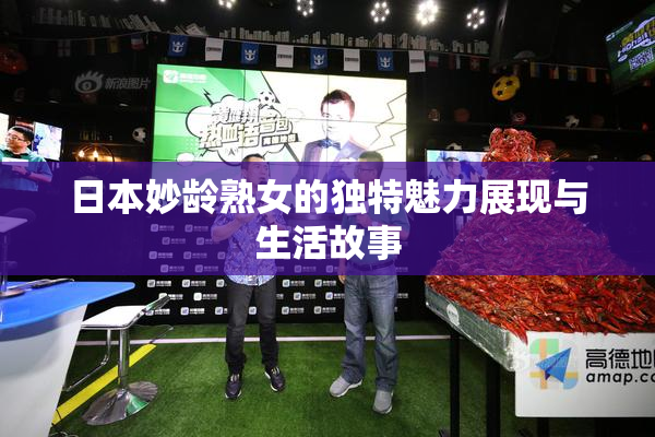 日本妙龄熟女的独特魅力展现与生活故事