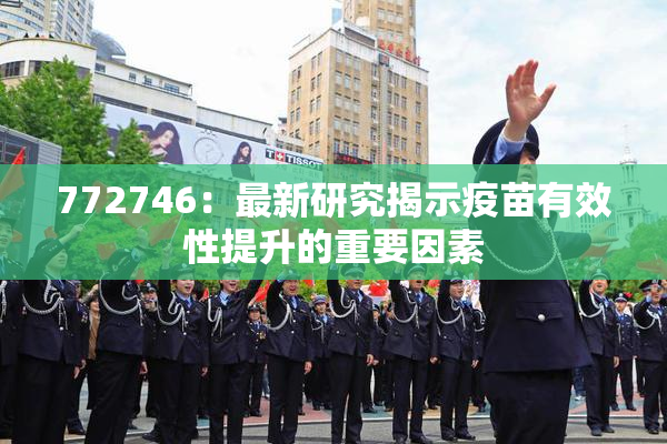 772746：最新研究揭示疫苗有效性提升的重要因素