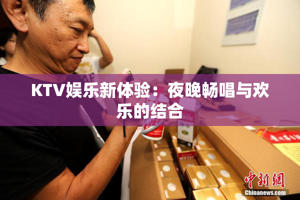 KTV娱乐新体验：夜晚畅唱与欢乐的结合