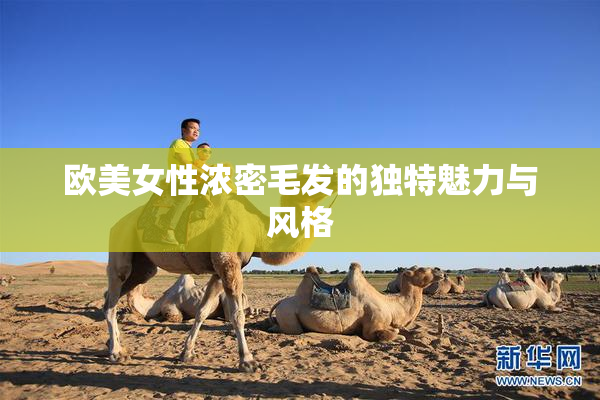 欧美女性浓密毛发的独特魅力与风格