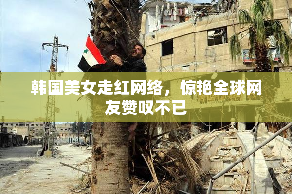 韩国美女走红网络，惊艳全球网友赞叹不已