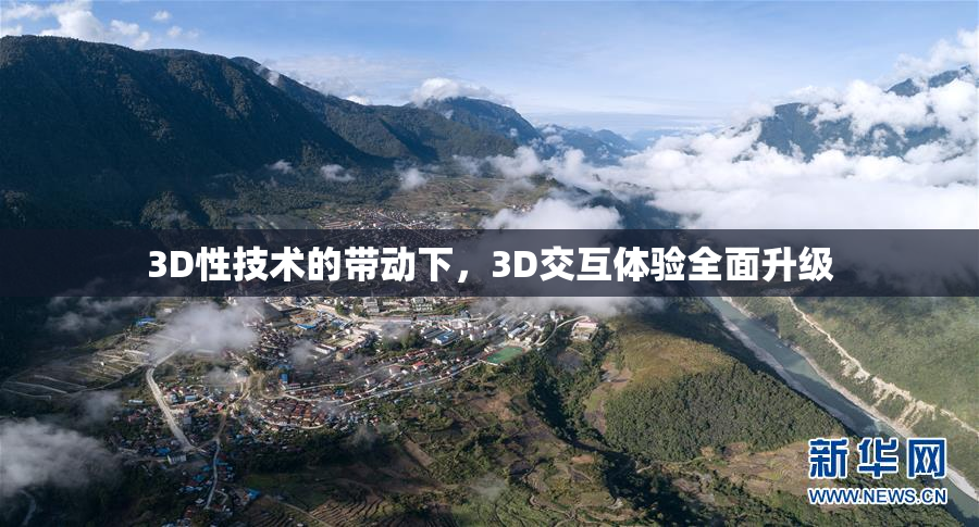 3D性技术的带动下，3D交互体验全面升级