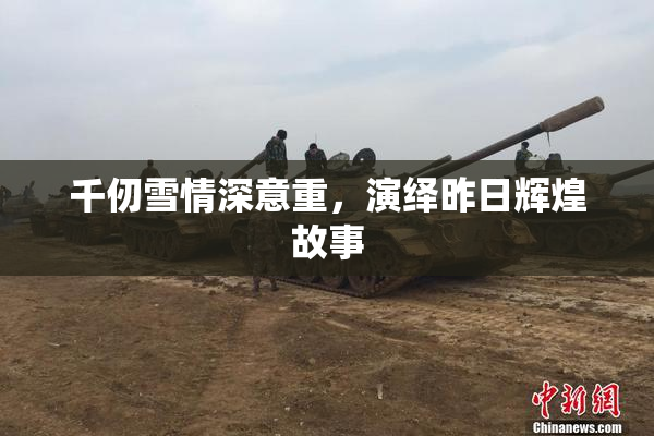 千仞雪情深意重，演绎昨日辉煌故事
