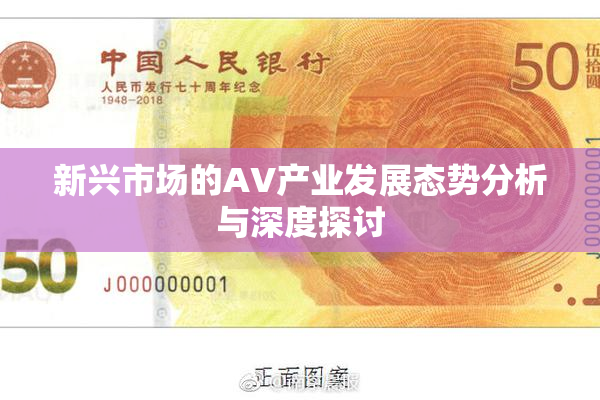 新兴市场的AV产业发展态势分析与深度探讨