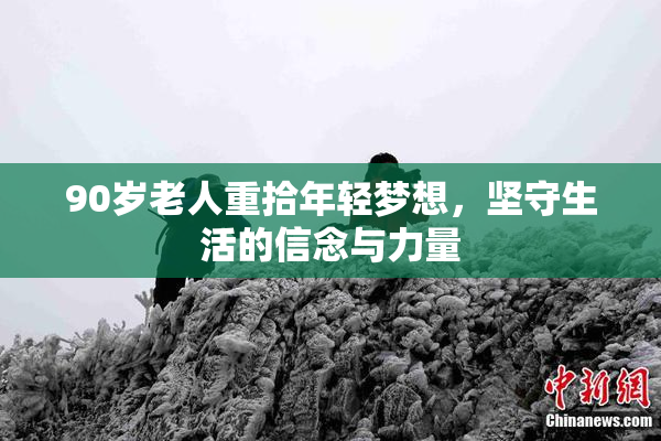 90岁老人重拾年轻梦想，坚守生活的信念与力量