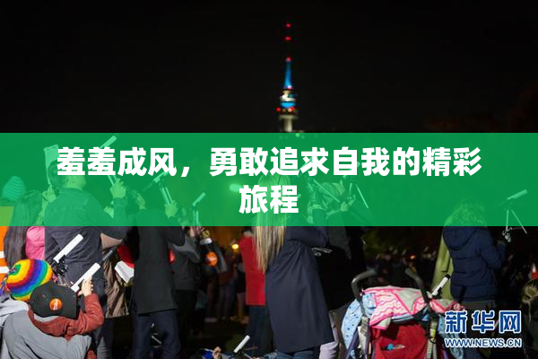 羞羞成风，勇敢追求自我的精彩旅程