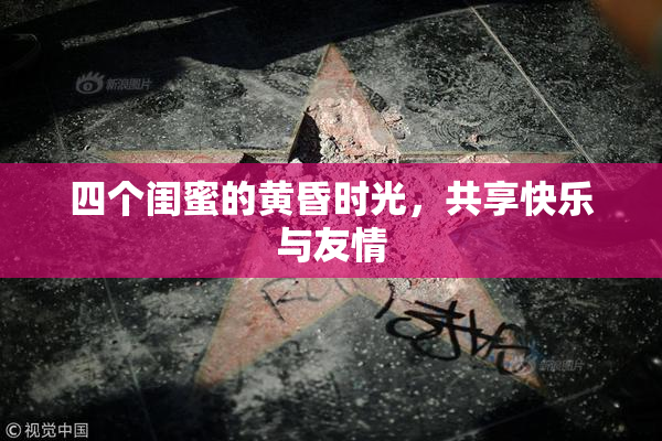 四个闺蜜的黄昏时光，共享快乐与友情