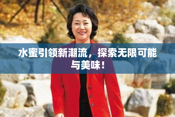 水蜜引领新潮流，探索无限可能与美味！