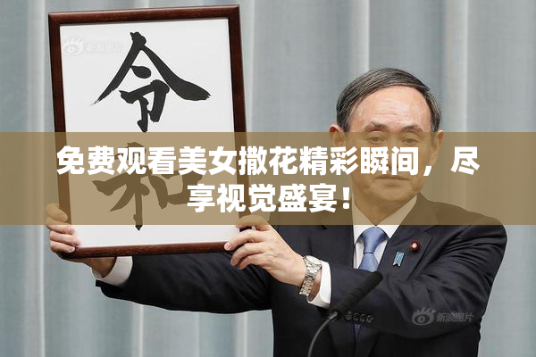 免费观看美女撒花精彩瞬间，尽享视觉盛宴！