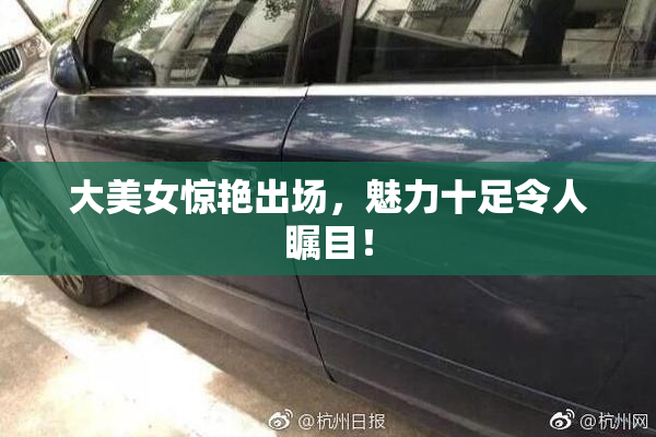 大美女惊艳出场，魅力十足令人瞩目！