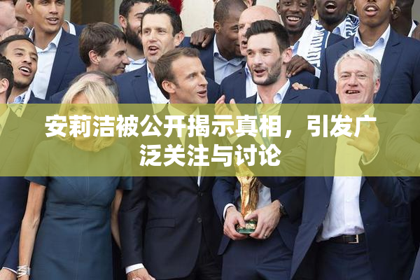 安莉洁被公开揭示真相，引发广泛关注与讨论