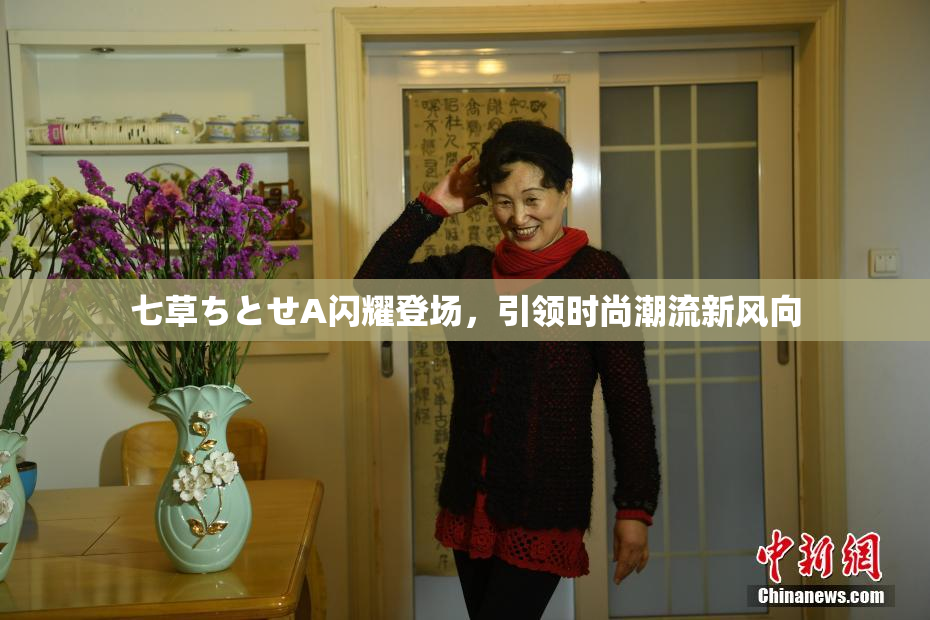 七草ちとせA闪耀登场，引领时尚潮流新风向