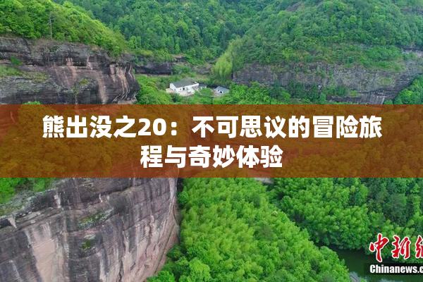 熊出没之20：不可思议的冒险旅程与奇妙体验