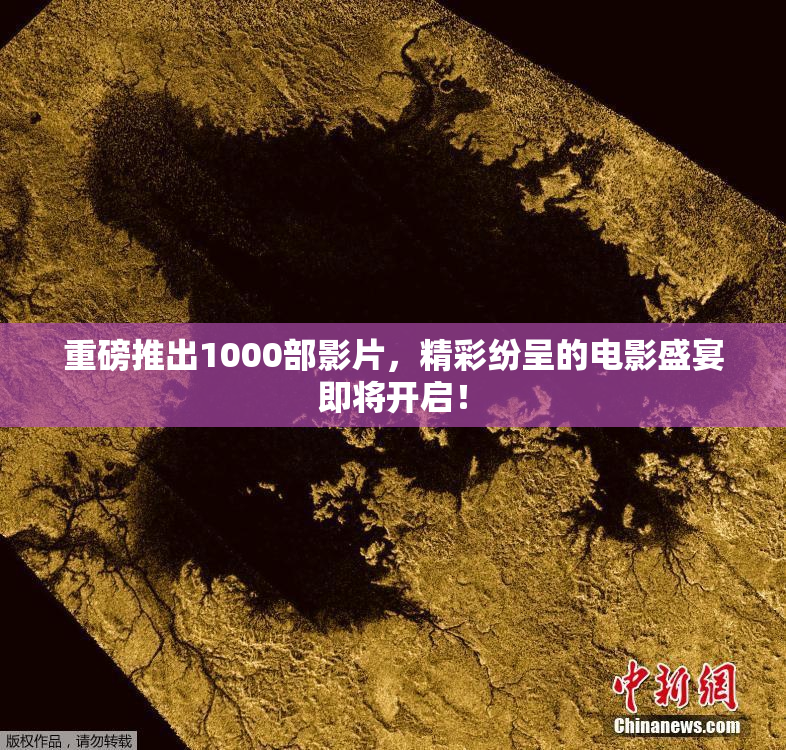重磅推出1000部影片，精彩纷呈的电影盛宴即将开启！