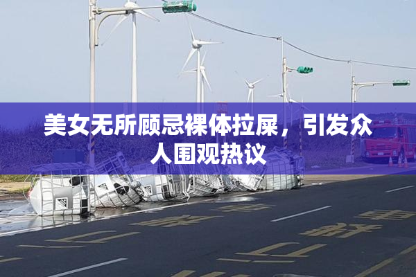 美女无所顾忌裸体拉屎，引发众人围观热议