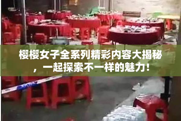 樱樱女子全系列精彩内容大揭秘，一起探索不一样的魅力！