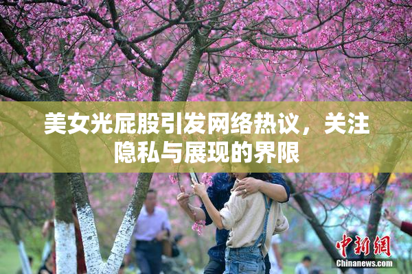 美女光屁股引发网络热议，关注隐私与展现的界限