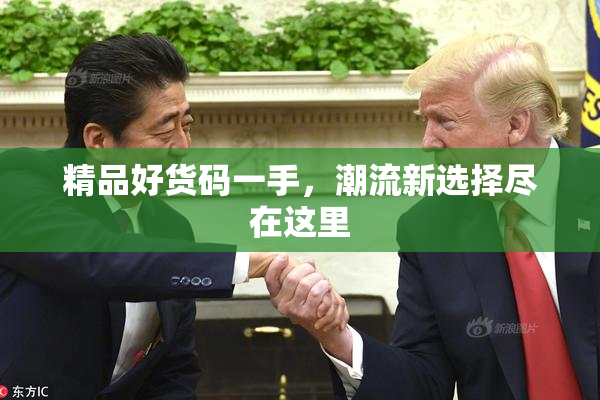 精品好货码一手，潮流新选择尽在这里