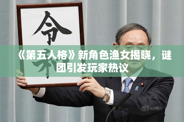 《第五人格》新角色渔女揭晓，谜团引发玩家热议