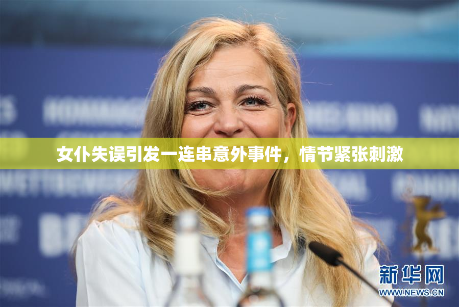 女仆失误引发一连串意外事件，情节紧张刺激